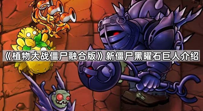 《植物大战僵尸融合版》新僵尸黑曜石巨人介绍1