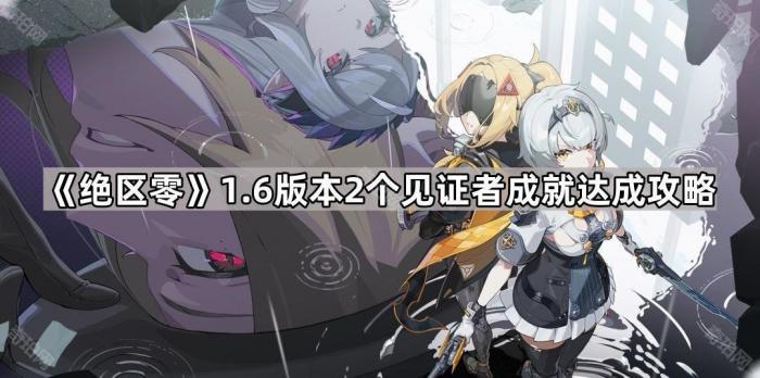 绝区零1.6版本2个见证者成就达成攻略