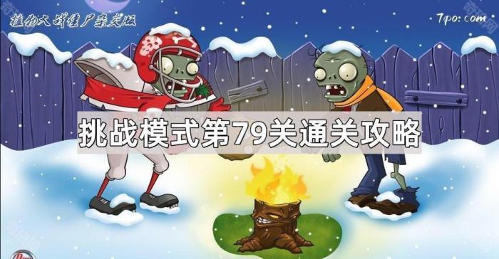 植物大战僵尸杂交版挑战模式第79关通关攻略_植物大战僵尸第79集百科