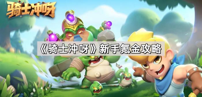 骑士冲呀新手氪金攻略_骑士入门
