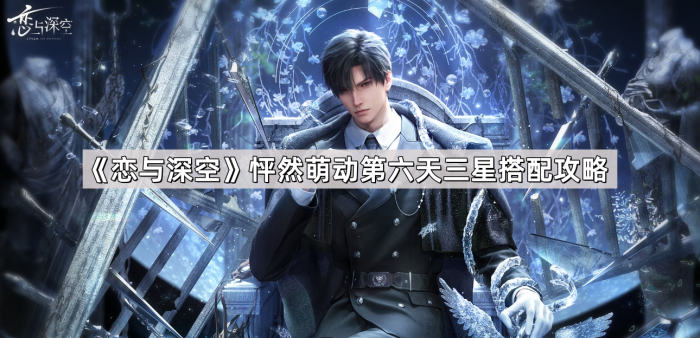 《恋与深空》怦然萌动第六天三星搭配攻略1