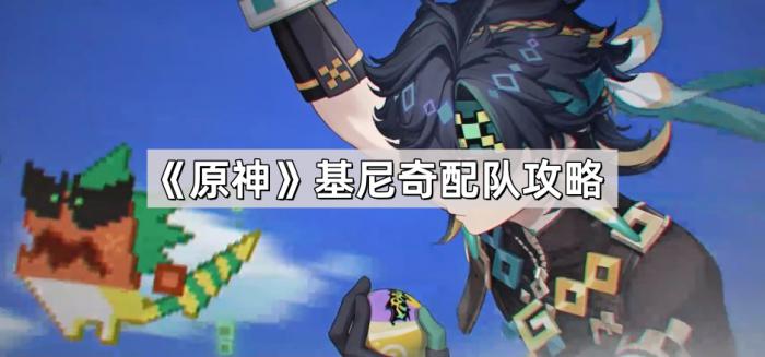 原神基尼奇配队攻略_原神基尼奇的身高