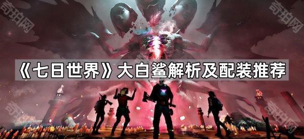 七日世界大白鲨解析及配装推荐_七日世界大白鲨配什么装备好 七日世界大白鲨解析及配装推荐_七日世界大白鲨配什么装备好