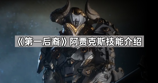 《第一后裔》阿贾克斯技能介绍1