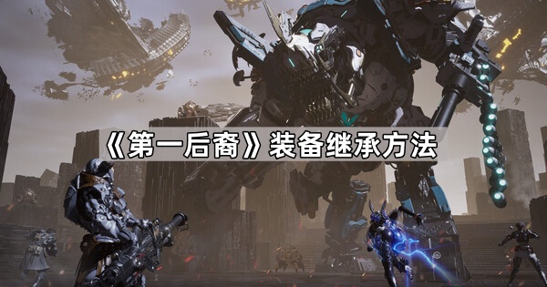 第一后裔装备继承方法_后羿第一件装备