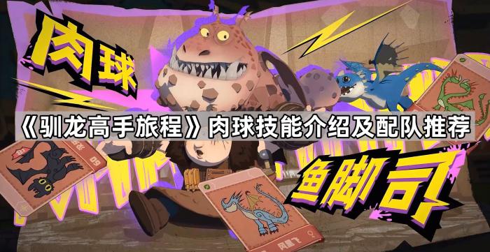 驯龙高手旅程肉球技能介绍及配队推荐_驯龙高手游戏攻略 驯龙高手旅程肉球技能介绍及配队推荐_驯龙高手游戏攻略