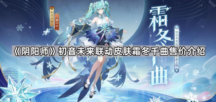 阴阳师初音未来联动皮肤霜冬千曲售价介绍_初音未来冬日印象