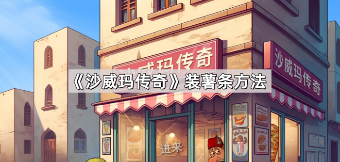 《沙威玛传奇》装薯条方法1