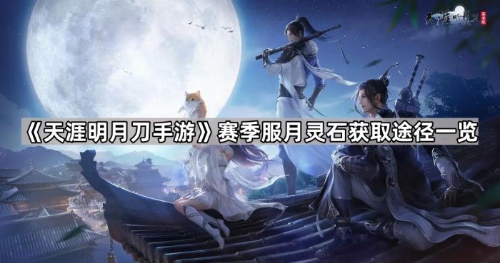 天涯明月刀手游赛季服月灵石获取途径一览_天刀灵玉怎么获得