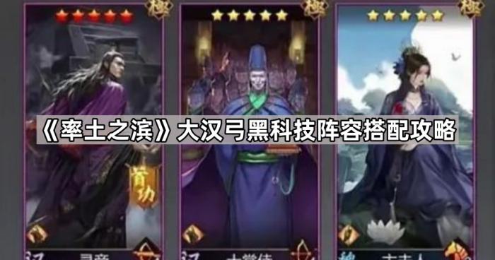 率土之滨大汉弓黑科技阵容搭配攻略_率土之滨关兴张苞t0阵容 率土之滨大汉弓黑科技阵容搭配攻略_率土之滨关兴张苞t0阵容