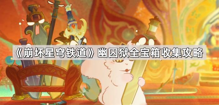 崩坏星穹铁道幽囚狱全宝箱收集攻略_崩坏星穹铁道云游戏攻略网