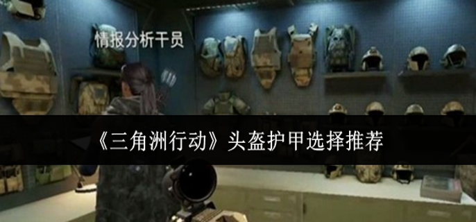 三角洲行动头盔护甲怎么选1