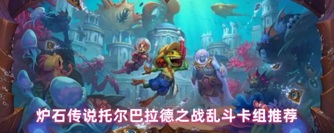 炉石传说托尔巴拉德之战乱斗卡组代码分享_托尔巴拉德战场怎么打 炉石传说托尔巴拉德之战乱斗卡组代码分享_托尔巴拉德战场怎么打