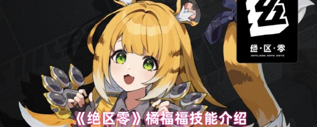 绝区零橘福福技能是什么_绝区零橘福福培养攻略最新 绝区零橘福福技能是什么_绝区零橘福福培养攻略最新