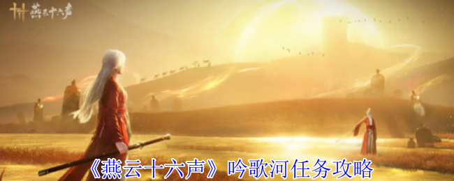 燕云十六声吟歌河任务怎么做_燕云十六州指的什么地方