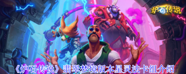 炉石传说翡翠梦境版本星灵法卡组怎么玩_炉石传说德鲁伊星灵卡组标准