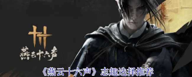 燕云十六声志趣怎么选择_燕云十六声志趣天赋选哪个