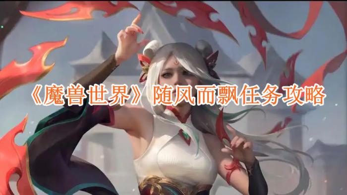 魔兽世界随风而飘任务怎么完成_魔兽世界随风而行 魔兽世界随风而飘任务怎么完成_魔兽世界随风而行