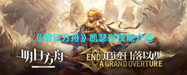 明日方舟凯瑟琳技能是什么_明日方舟 凯希尔 明日方舟凯瑟琳技能是什么_明日方舟 凯希尔