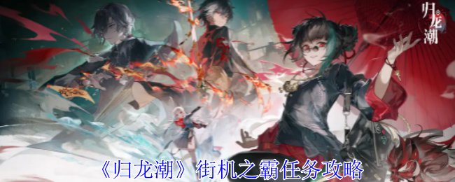 归龙潮街机之霸任务怎么做_归龙潮停服