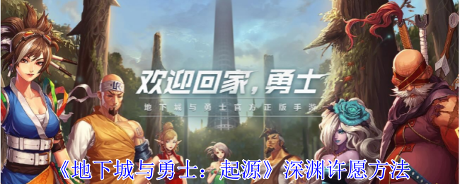 地下城与勇士起源深渊怎么许愿_dnf深渊许愿