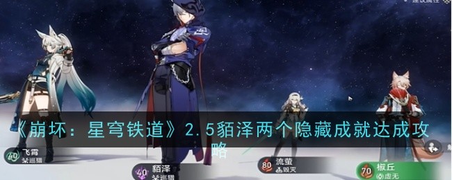 崩坏星穹铁道2.5貊泽两个隐藏成就怎么达成_崩坏 星穹铁道