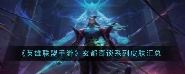 英雄联盟手游玄都奇谈系列皮肤是什么1