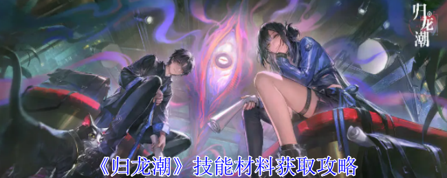 归龙潮技能材料怎么获得_归龙归龙
