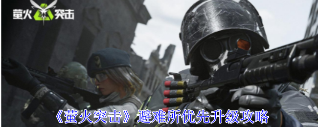 萤火突击避难所优先升级哪个设施1