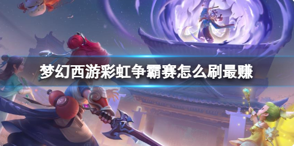 梦幻西游彩虹争霸赛怎么刷最赚1