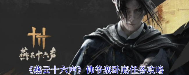 燕云十六声佛爷寨卧底任务怎么做_燕云十六州是哪十六种