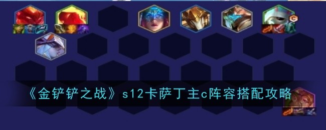 金铲铲之战s12卡萨丁主c阵容怎么玩_金铲铲卡萨丁阵容站位