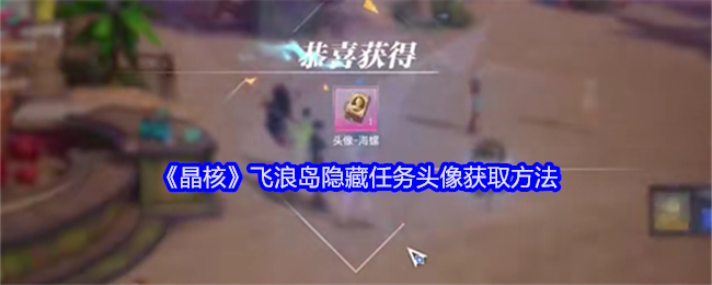 晶核飞浪岛隐藏任务头像怎么获得1
