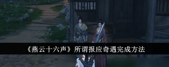 燕云十六声所谓报应奇遇怎么完成_燕云十六声所谓报应奇遇触发不了