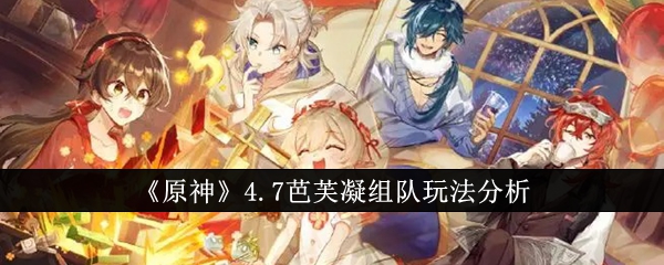 原神4.7芭芙凝组队怎么玩_原神芭芭拉怎么搭配