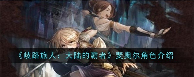 歧路旅人大陆的霸者斐奥尔角色怎么样1