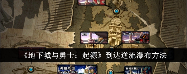 地下城与勇士起源怎么到达逆流瀑布_地下城逆流瀑布找不到了