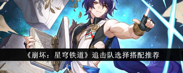 崩坏星穹铁道追击队选择怎么搭配1