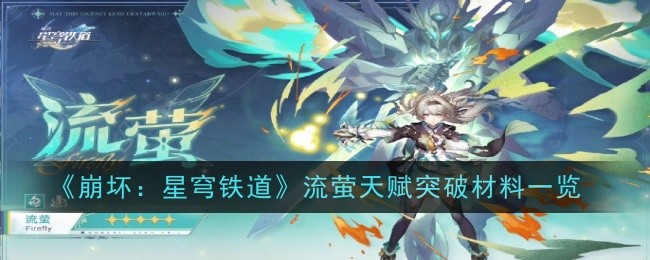 崩坏星穹铁道流萤天赋突破材料是什么_崩坏星穹铁道云玩