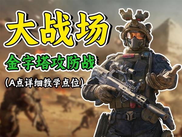 三角洲行动全面战场金字塔A区攻守点位推荐1