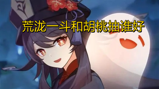 原神荒泷一斗和胡桃抽谁好1