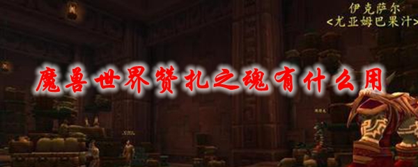 《魔兽世界》赞扎之魂有什么用1
