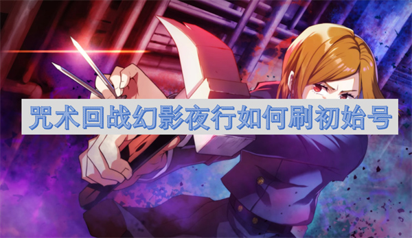 咒术回战幻影夜行如何刷初始号1
