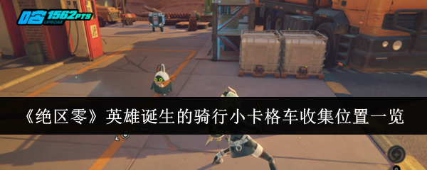绝区零英雄诞生的骑行小卡格车收集_绝区零清道夫行动第二阶段小卡格车