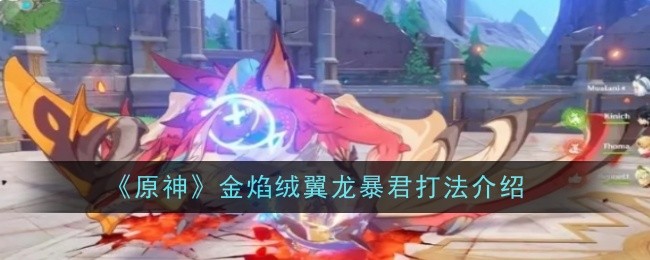 原神金焰绒翼龙暴君_原神金焰绒翼龙暴君在哪里 原神金焰绒翼龙暴君_原神金焰绒翼龙暴君在哪里