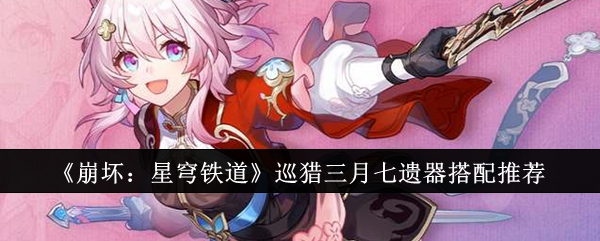 崩坏星穹铁道巡猎三月七遗器_崩坏 星穹铁道