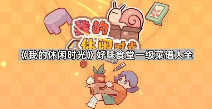 我的休闲时光好味食堂一级菜谱大全_我的休闲时光里好味食堂三级菜谱