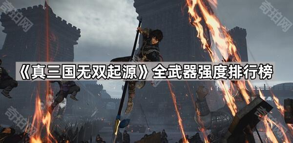 真三国无双起源全武器强度排行榜_真三国无双武器性质