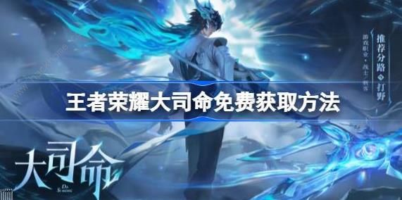 王者荣耀大司命怎么免费领取_王者荣耀大司命教学