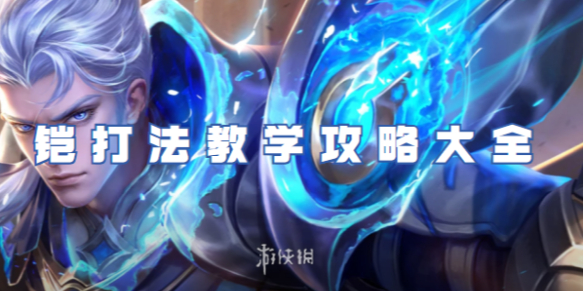 王者荣耀铠打法教学攻略大全_王者荣耀铠打法技巧打法思路 王者荣耀铠打法教学攻略大全_王者荣耀铠打法技巧打法思路